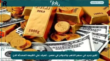 تغير جديد في سعر الذهب والدولار في مصر.. تعرف على القيمة المحدثة الآن